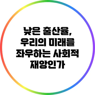 낮은 출산율, 우리의 미래를 좌우하는 사회적 재앙인가?