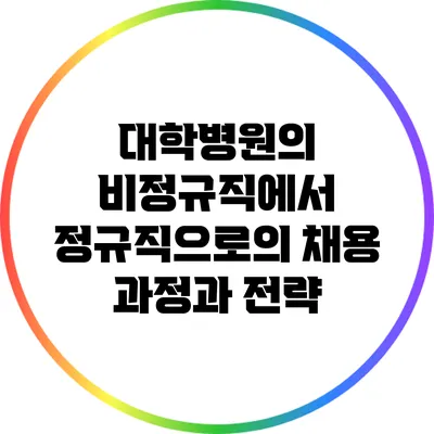 대학병원의 비정규직에서 정규직으로의 채용 과정과 전략