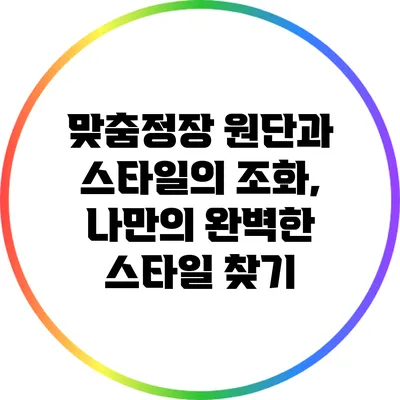 맞춤정장 원단과 스타일의 조화, 나만의 완벽한 스타일 찾기