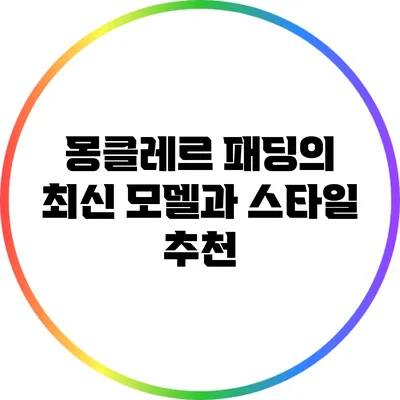 몽클레르 패딩의 최신 모델과 스타일 추천