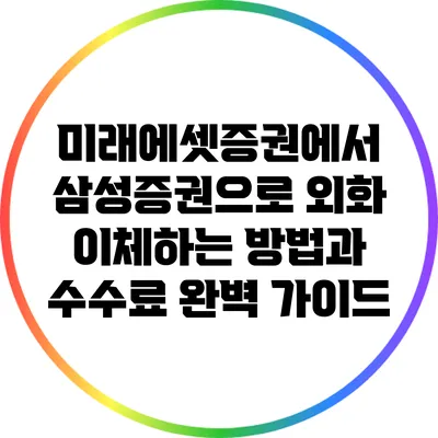 미래에셋증권에서 삼성증권으로 외화 이체하는 방법과 수수료 완벽 가이드