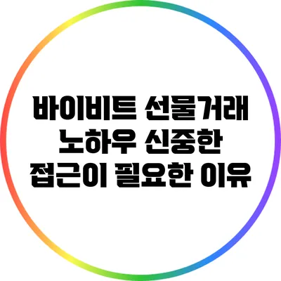 바이비트 선물거래 노하우: 신중한 접근이 필요한 이유