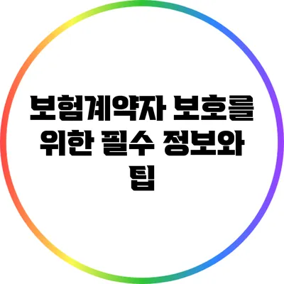 보험계약자 보호를 위한 필수 정보와 팁