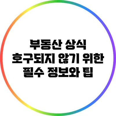 부동산 상식: 호구되지 않기 위한 필수 정보와 팁