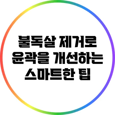 불독살 제거로 윤곽을 개선하는 스마트한 팁