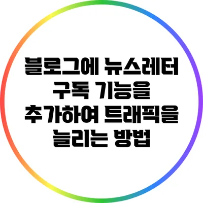 블로그에 뉴스레터 구독 기능을 추가하여 트래픽을 늘리는 방법