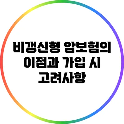 비갱신형 암보험의 이점과 가입 시 고려사항