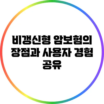 비갱신형 암보험의 장점과 사용자 경험 공유