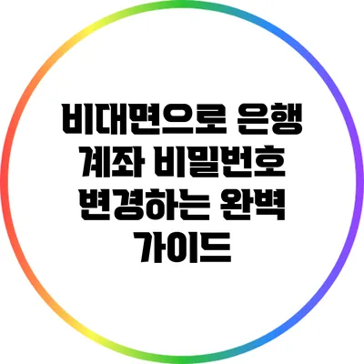 비대면으로 은행 계좌 비밀번호 변경하는 완벽 가이드