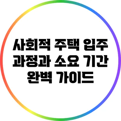 사회적 주택 입주 과정과 소요 기간 완벽 가이드