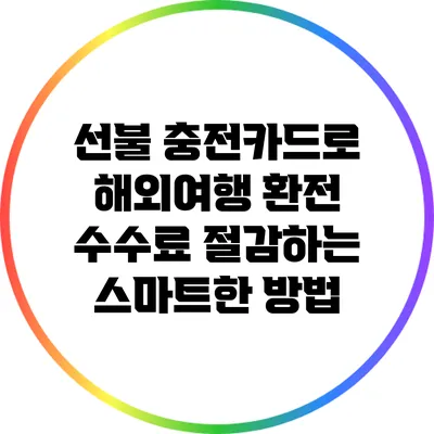 선불 충전카드로 해외여행 환전 수수료 절감하는 스마트한 방법