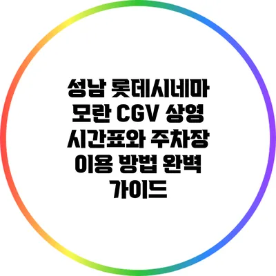 성남 롯데시네마 모란 CGV 상영 시간표와 주차장 이용 방법 완벽 가이드