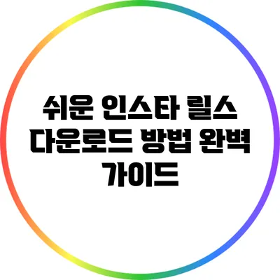 쉬운 인스타 릴스 다운로드 방법 완벽 가이드