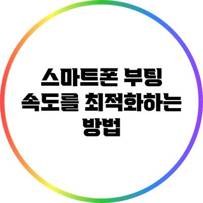 스마트폰 부팅 속도를 최적화하는 방법