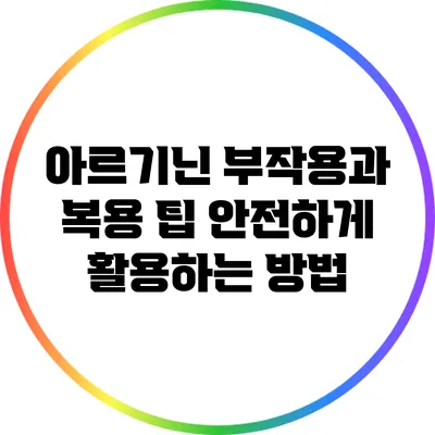 아르기닌 부작용과 복용 팁: 안전하게 활용하는 방법