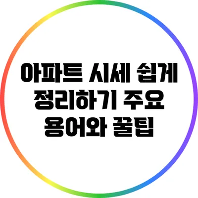 아파트 시세 쉽게 정리하기: 주요 용어와 꿀팁