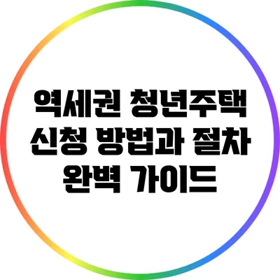 역세권 청년주택 신청 방법과 절차 완벽 가이드