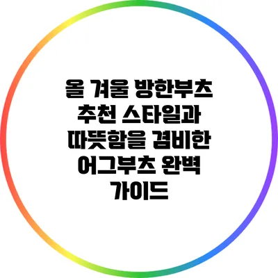 올 겨울 방한부츠 추천: 스타일과 따뜻함을 겸비한 어그부츠 완벽 가이드