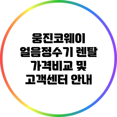 웅진코웨이 얼음정수기 렌탈 가격비교 및 고객센터 안내