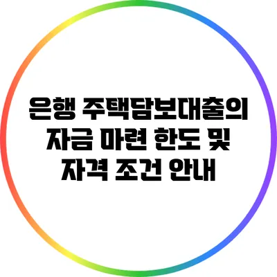 은행 주택담보대출의 자금 마련 한도 및 자격 조건 안내