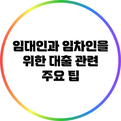 임대인과 임차인을 위한 대출 관련 주요 팁