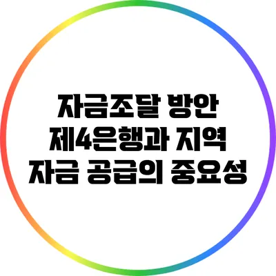 자금조달 방안: 제4은행과 지역 자금 공급의 중요성