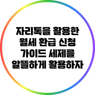 자리톡을 활용한 월세 환급 신청 가이드: 세제를 알뜰하게 활용하자