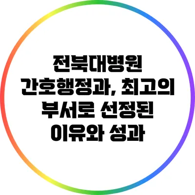 전북대병원 간호행정과, 최고의 부서로 선정된 이유와 성과