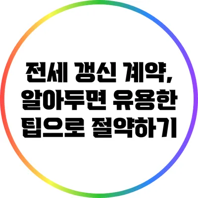 전세 갱신 계약, 알아두면 유용한 팁으로 절약하기