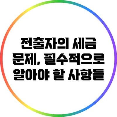 전출자의 세금 문제, 필수적으로 알아야 할 사항들