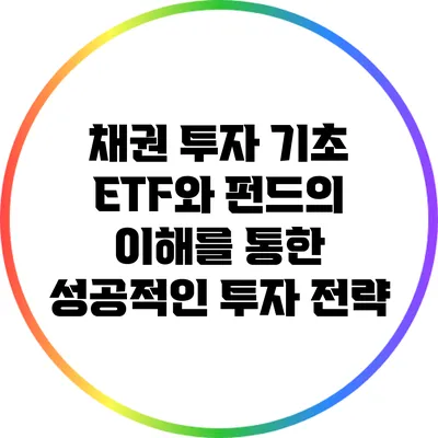 채권 투자 기초: ETF와 펀드의 이해를 통한 성공적인 투자 전략