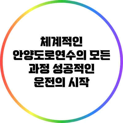 체계적인 안양도로연수의 모든 과정: 성공적인 운전의 시작