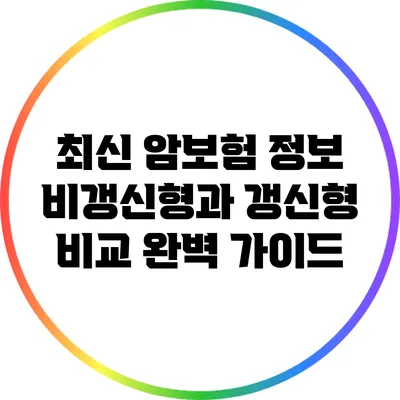 최신 암보험 정보: 비갱신형과 갱신형 비교 완벽 가이드