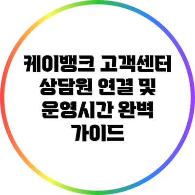 케이뱅크 고객센터: 상담원 연결 및 운영시간 완벽 가이드