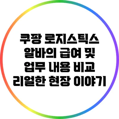 쿠팡 로지스틱스 알바의 급여 및 업무 내용 비교: 리얼한 현장 이야기