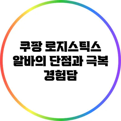 쿠팡 로지스틱스 알바의 단점과 극복 경험담