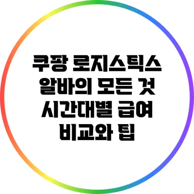 쿠팡 로지스틱스 알바의 모든 것: 시간대별 급여 비교와 팁