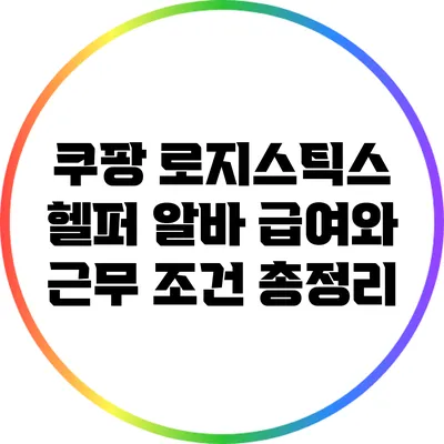 쿠팡 로지스틱스 헬퍼 알바: 급여와 근무 조건 총정리