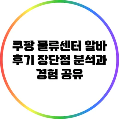 쿠팡 물류센터 알바 후기: 장단점 분석과 경험 공유