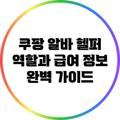 쿠팡 알바: 헬퍼 역할과 급여 정보 완벽 가이드