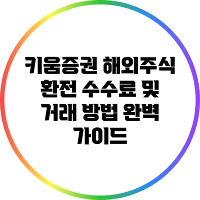 키움증권 해외주식 환전 수수료 및 거래 방법 완벽 가이드