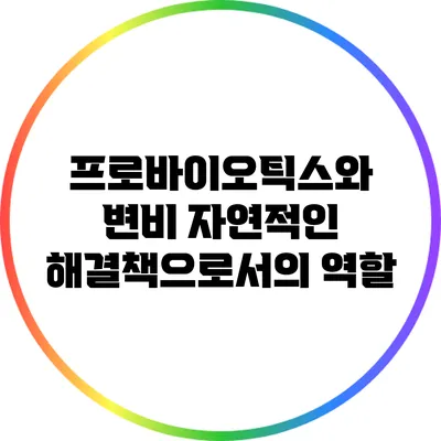 프로바이오틱스와 변비: 자연적인 해결책으로서의 역할