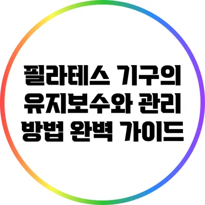필라테스 기구의 유지보수와 관리 방법 완벽 가이드