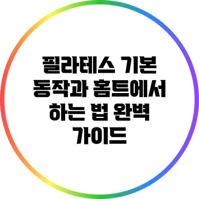 필라테스 기본 동작과 홈트에서 하는 법 완벽 가이드
