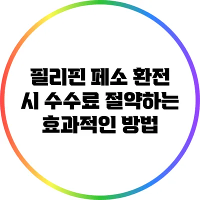 필리핀 페소 환전 시 수수료 절약하는 효과적인 방법