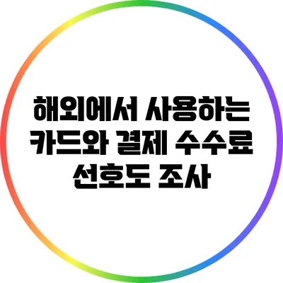 해외에서 사용하는 카드와 결제 수수료 선호도 조사