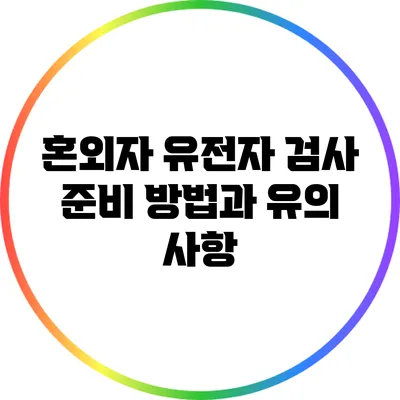 혼외자 유전자 검사: 준비 방법과 유의 사항