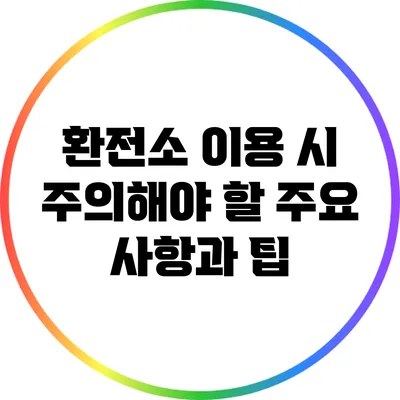 환전소 이용 시 주의해야 할 주요 사항과 팁