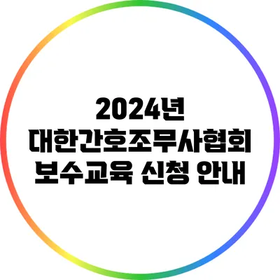 2024년 대한간호조무사협회 보수교육 신청 안내