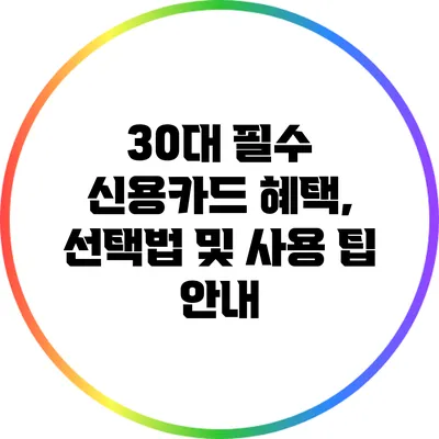 30대 필수 신용카드 혜택, 선택법 및 사용 팁 안내